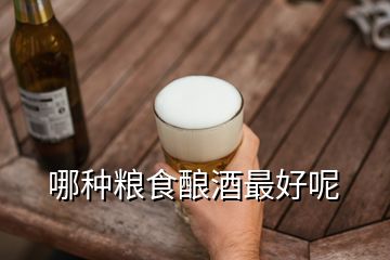 哪种粮食酿酒最好呢