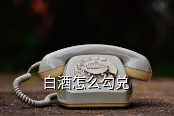 白酒怎么勾兑