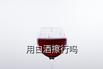 用白酒擦行吗