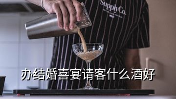 办结婚喜宴请客什么酒好