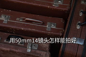 用50mm14镜头怎样能拍好