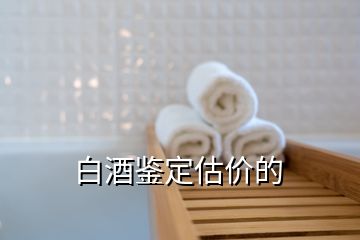 白酒鉴定估价的