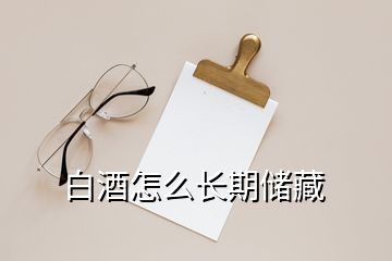 白酒怎么长期储藏