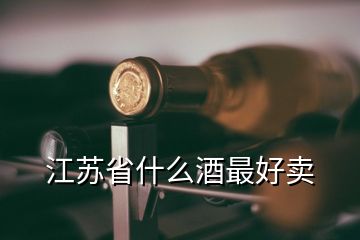 江苏省什么酒最好卖