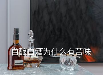 自酿白酒为什么有苦味