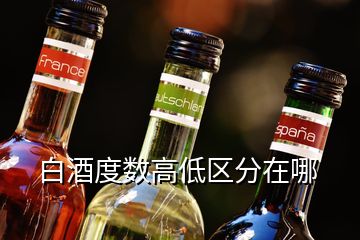 白酒度数高低区分在哪