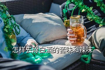 怎样去除白酒的苦味和辣味