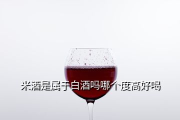 米酒是属于白酒吗哪个度高好喝