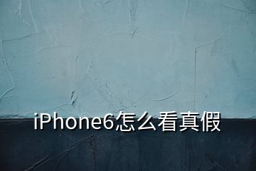 iPhone6怎么看真假