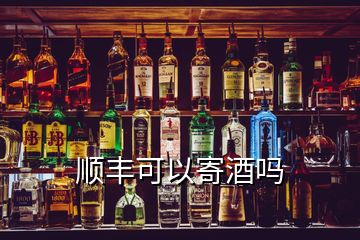 顺丰可以寄酒吗