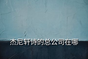 杰尼轩诗的总公司在哪