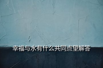 幸福与水有什么共同点望解答