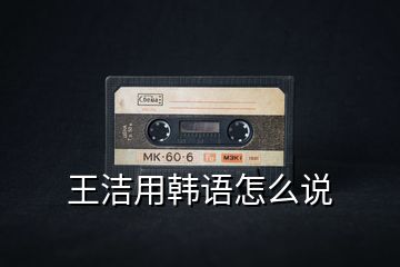 王洁用韩语怎么说