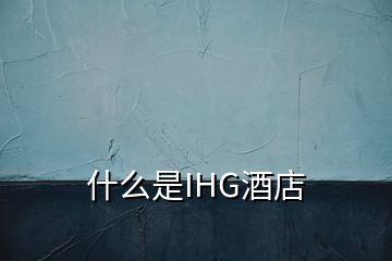 什么是IHG酒店