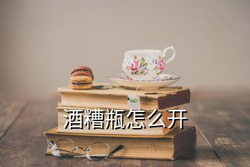 酒糟瓶怎么开