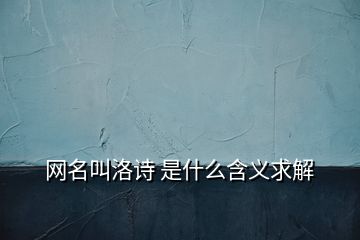 网名叫洛诗 是什么含义求解