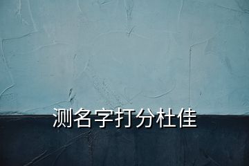 测名字打分杜佳