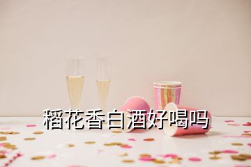 稻花香白酒好喝吗