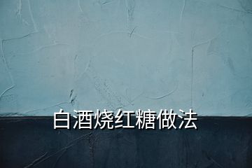 白酒烧红糖做法