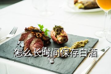 怎么长时间保存白酒