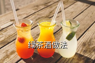 绿茶酒做法