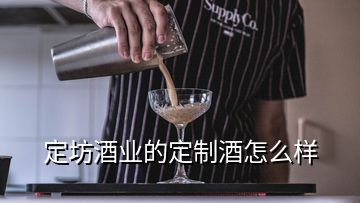 定坊酒业的定制酒怎么样