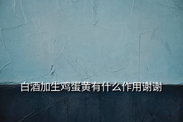 白酒加生鸡蛋黄有什么作用谢谢