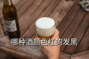 哪种酒颜色红的发黑