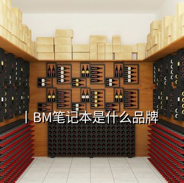 丨BM笔记本是什么品牌