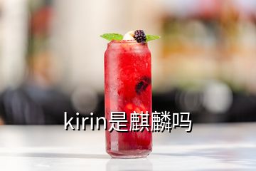 kirin是麒麟吗