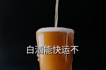 白酒能快运不