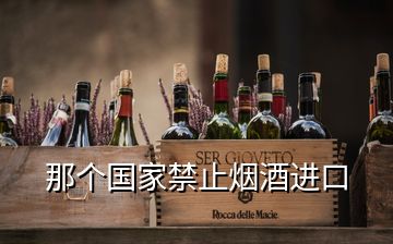 那个国家禁止烟酒进口