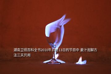 湖南卫视百科全书2010年10月13日的节目中 姜汁泡脚方法三天共用
