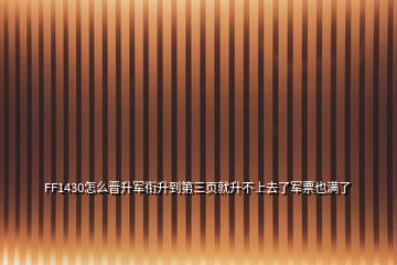 FF1430怎么晋升军衔升到第三页就升不上去了军票也满了