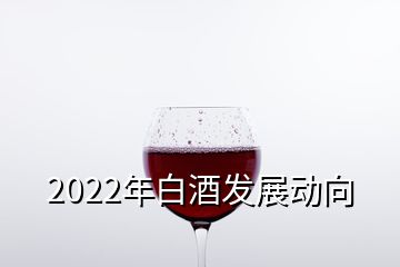 2022年白酒发展动向