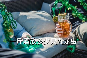 一斤酒放多少只九龙虫