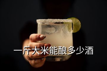 一斤大米能酿多少酒