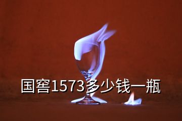 国窖1573多少钱一瓶