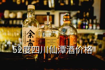 52度四川仙潭酒价格