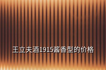 王立夫酒1915酱香型的价格