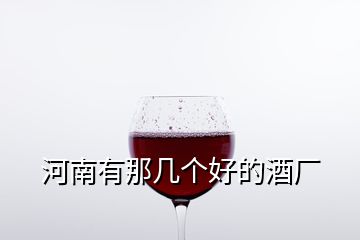 河南有那几个好的酒厂