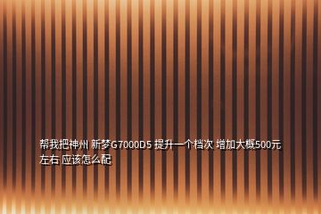 帮我把神州 新梦G7000D5 提升一个档次 增加大概500元左右 应该怎么配