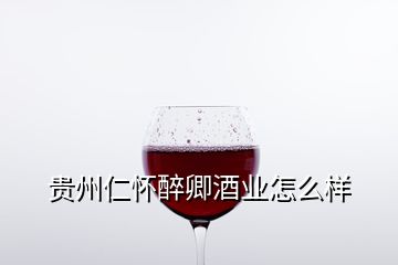 贵州仁怀醉卿酒业怎么样