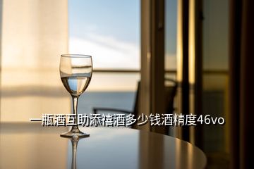 一瓶酒互助添禧酒多少钱酒精度46vo