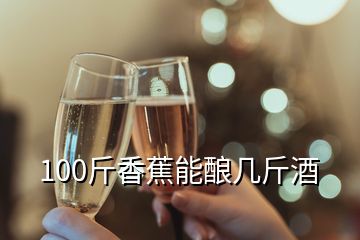 100斤香蕉能酿几斤酒