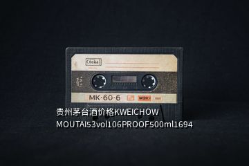 贵州茅台酒价格KWEICHOW MOUTAI53vol106PROOF500ml1694