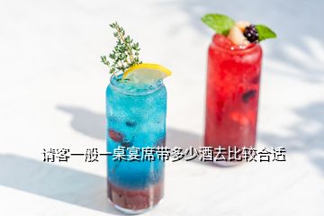 请客一般一桌宴席带多少酒去比较合适