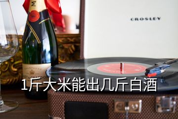 1斤大米能出几斤白酒