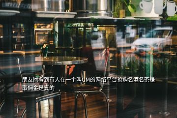 朋友圈看到有人在一个叫GM的网络平台抢购名酒名茶赚取佣金是真的