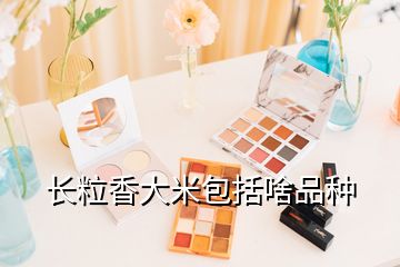 长粒香大米包括啥品种